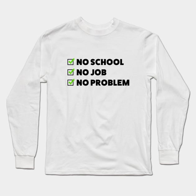 No school. No job. No problem. Long Sleeve T-Shirt by ExtraExtra